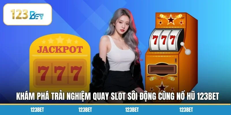 Khám phá trải nghiệm quay slot sôi động cùng nổ hũ 123BET