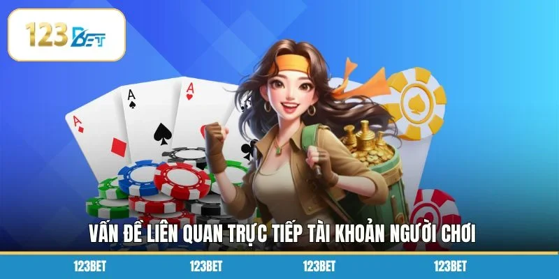 Vấn đề liên quan trực tiếp tài khoản người chơi